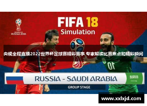 央视全程直播2022世界杯足球赛精彩赛事 专家解读比赛焦点和精彩瞬间