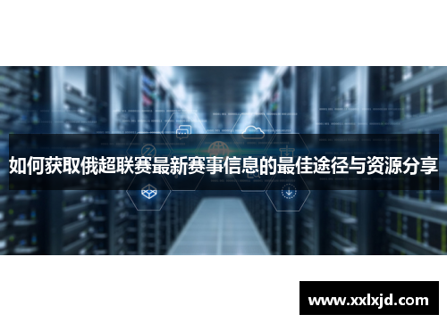 如何获取俄超联赛最新赛事信息的最佳途径与资源分享
