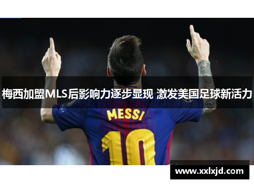 梅西加盟MLS后影响力逐步显现 激发美国足球新活力