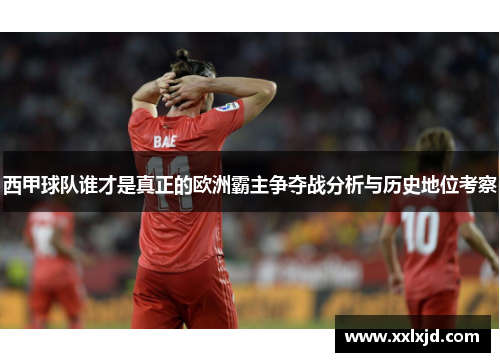 西甲球队谁才是真正的欧洲霸主争夺战分析与历史地位考察