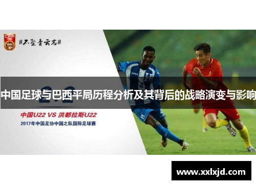 中国足球与巴西平局历程分析及其背后的战略演变与影响 中国足球与巴西平局历程分析及其背后的战略演变与影响