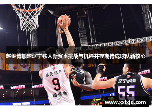 赵健博加盟辽宁铁人新赛季挑战与机遇并存期待成球队新核心 赵健博加盟辽宁铁人新赛季挑战与机遇并存期待成球队新核心