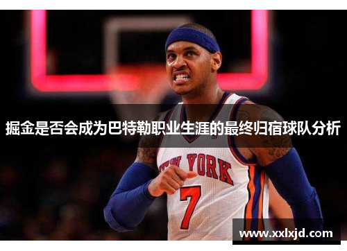 掘金是否会成为巴特勒职业生涯的最终归宿球队分析